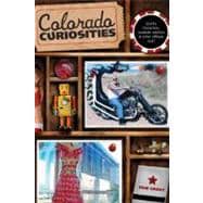 Colorado Curiosities Quirky Characters, Roadside Oddities & Other Offbeat Stuff