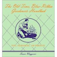 Old-Time Blue-Ribbon Gardener's Handbook : Tips,Techniques, and Projects