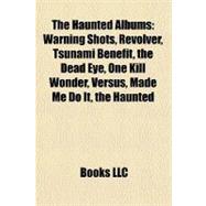 Haunted Albums : Warning Shots, Revolver, Tsunami Benefit, the Dead Eye, One Kill Wonder, Versus, Made Me Do It, the Haunted