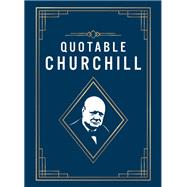 Quotable Churchill Inspiring Quotes from a British Hero