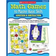 Math Games to Master Basic Skills: Addition & Subtraction 14 Reproducible Games That Help Struggling Learners Practice and Really Master Basic Addition and Subtraction Skills