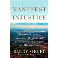 Manifest Injustice The True Story of a Convicted Murderer and the Lawyers Who Fought for His Freedom