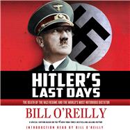 Hitler's Last Days The Death of the Nazi Regime and the World's Most Notorious Dictator