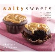 Salty Sweets Delectable Desserts and Tempting Treats With a Sublime Kiss of Salt