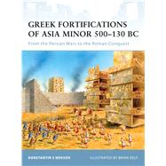 Greek Fortifications of Asia Minor 500–130 BC From the Persian Wars to the Roman Conquest,9781846034152