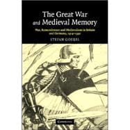 The Great War and Medieval Memory: War, Remembrance and Medievalism in Britain and Germany, 1914â€“1940