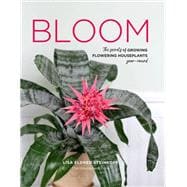 Bloom The secrets of growing flowering houseplants year-round