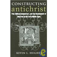 Constructing Antichrist : Paul, Biblical Commentary, and the Development of Doctrine in the Early Middle Ages