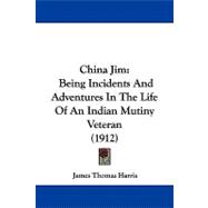 China Jim : Being Incidents and Adventures in the Life of an Indian Mutiny Veteran (1912)