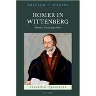 Homer in Wittenberg Rhetoric, Scholarship, Prayer