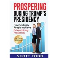 Prospering During Trump's Presidency How Ordinary People Achieve Extraordinary Prosperity