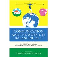 Communication and the Work-Life Balancing Act Intersections across Identities, Genders, and Cultures