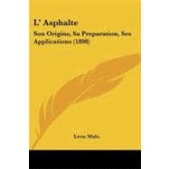 L' Asphalte/ Asphalt: Son Origine, Sa Preparation, Ses Applications/ Its Origin, Its Preparation, Its Applications