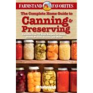 The Complete Home Guide to Canning & Preserving: Farmstand Favorites Includes Over 75 Easy Recipes for Jams, Jellies, Pickles, Sauces, and More