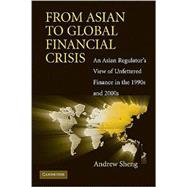 From Asian to Global Financial Crisis: An Asian Regulator's View of Unfettered Finance in the 1990s and 2000s