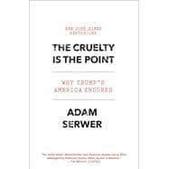 The Cruelty Is the Point The Past, Present, and Future of Trump's America