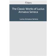 The Classic Works of Lucius Annaeus Seneca