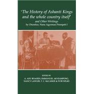 'The History of Ashanti Kings and the Whole Country Itself' and Other Writings, by Otumfuo, Nana Agyeman Prempeh I
