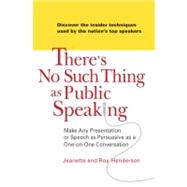 There's No Such Thing as Public Speaking : Make Any Presentation or Speech as Persuasive as a One-on-Oneconversation