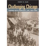 Challenging Chicago: Coping With Everyday Life, 1837-1920