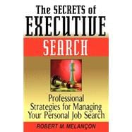 The Secrets of Executive Search Professional Strategies for Managing Your Personal Job Search