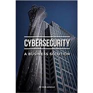 Cybersecurity: A Business Solution: An executive perspective on managing cyber risk