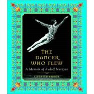 The Dancer Who Flew A Memoir of Rudolf Nureyev