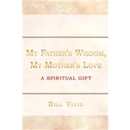 My Father's Wisdom, My Mother's Love A Spiritual Gift book cover, ISBN 9781434374158