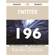 Twitter: 196 Success Secrets - 196 Most Asked Questions on Twitter - What You Need to Know