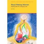 Ritual Making Women: Shaping Rites for Changing Lives