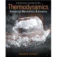 Physical Chemistry Thermodynamics, Statistical Mechanics, and Kinetics
