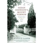 Sarah Johnson's Mount Vernon The Forgotten History of an American Shrine