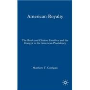 American Royalty The Bush and Clinton Families and the Danger to the American Presidency