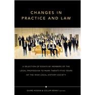 Changes in Practice and Law A selection of essays by members of the legal profession to mark twenty-five years of the Irish Legal History Society
