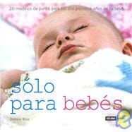 Solo Para Bebes/ Just for Babies: 20 Modelos Para Los Primeros Dos Anos De Tu Bebe