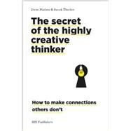 The Secret of the Highly Creative Thinker How To Make Connections Others Don't