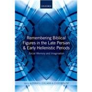 Remembering Biblical Figures in the Late Persian and Early Hellenistic Periods Social Memory and Imagination
