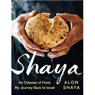 Shaya An Odyssey of Food, My Journey Back to Israel: A Cookbook