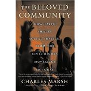 The Beloved Community How Faith Shapes Social Justice from the Civil Rights Movement to Today