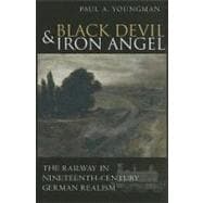 Black Devil and Iron Angel : The Railway in Nineteenth-Century German Realism