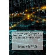 Leadership - Simple & Effective Ways to Become a Better Leader Now
