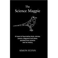 The Science Magpie A hoard of fascinating facts, stories, poems, diagrams and jokes, plucked from science and its history