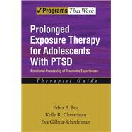 Prolonged Exposure Therapy for Adolescents with PTSD Emotional Processing of Traumatic Experiences, Therapist Guide