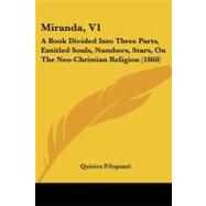 Miranda, V1 : A Book Divided into Three Parts, Entitled Souls, Numbers, Stars, on the Neo-Christian Religion (1860)