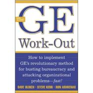 The GE Work-Out How to Implement GE's Revolutionary Method for Busting Bureaucracy & Attacking Organizational Proble