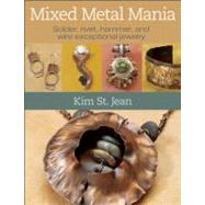Mixed Metal Mania Solder, rivet, hammer, and wire exceptional jewelry