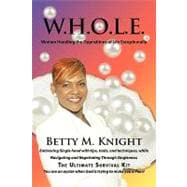 W. H. O. L. E. -Women Handling the Oppositions of Life Exceptionally : Embracing Single Hood with Tips, Tools, and Techniques, While Navigating and Negotiating Through Singleness - The Ultimate Survival Kit