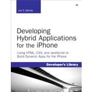 Developing Hybrid Applications for the iPhone Using HTML, CSS, and JavaScript to Build Dynamic Apps for the iPhone: Using HTML, CSS, and JavaScript to Build Dynamic Apps for the iPhone