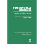 Feminists Read Habermas (RLE Feminist Theory): Gendering the Subject of Discourse