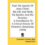 Paul The Apostle Of Jesus Christ: His Life and Work, His Epistles and His Doctrine: a Contribution to a Critical History of Primitive Christianity